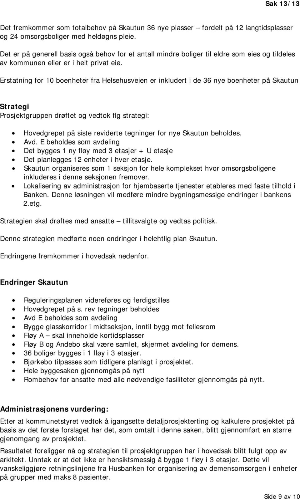 Erstatning for 10 boenheter fra Helsehusveien er inkludert i de 36 nye boenheter på Skautun Strategi Prosjektgruppen drøftet og vedtok flg strategi: Hovedgrepet på siste reviderte tegninger for nye