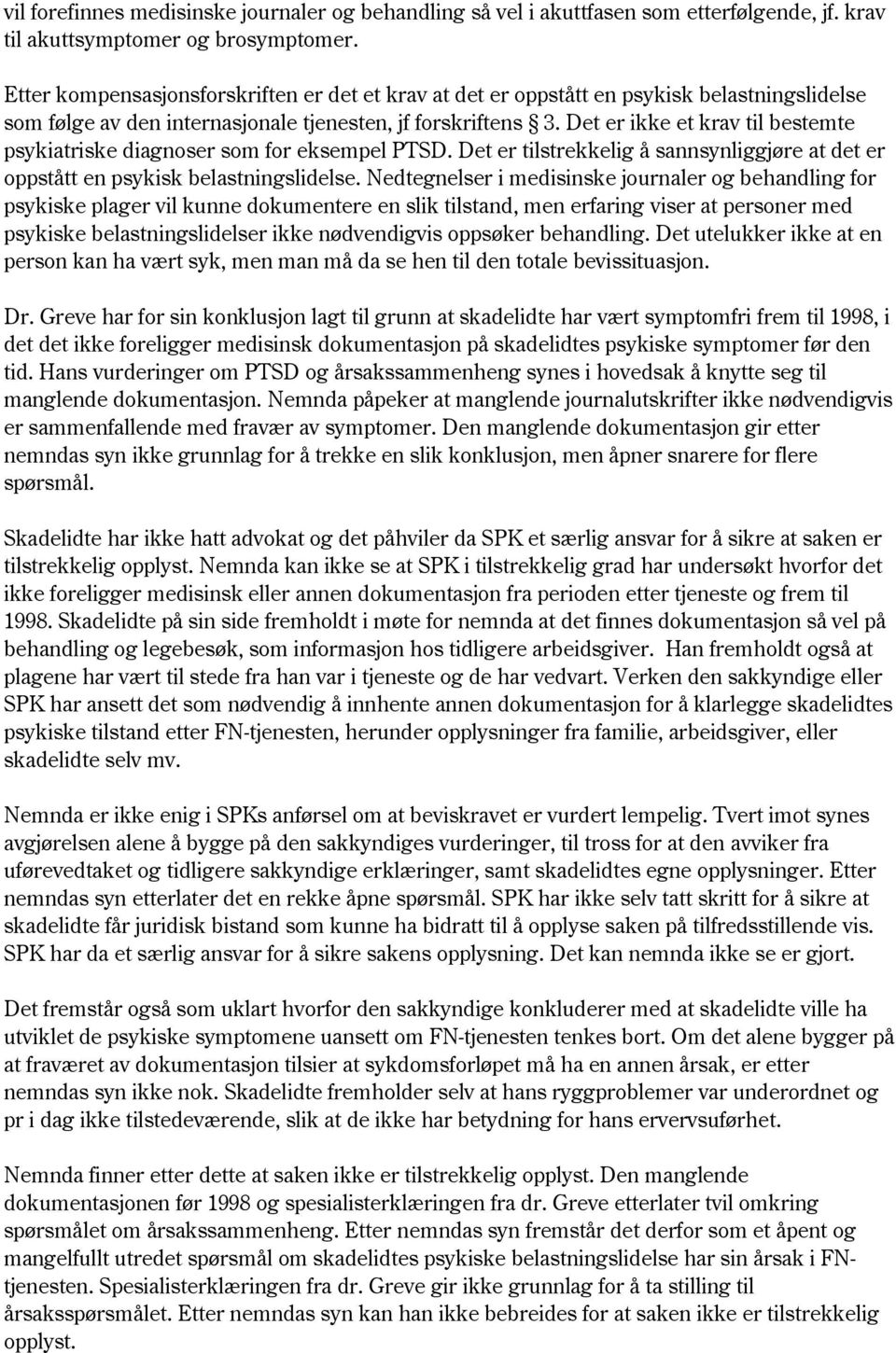 Det er ikke et krav til bestemte psykiatriske diagnoser som for eksempel PTSD. Det er tilstrekkelig å sannsynliggjøre at det er oppstått en psykisk belastningslidelse.