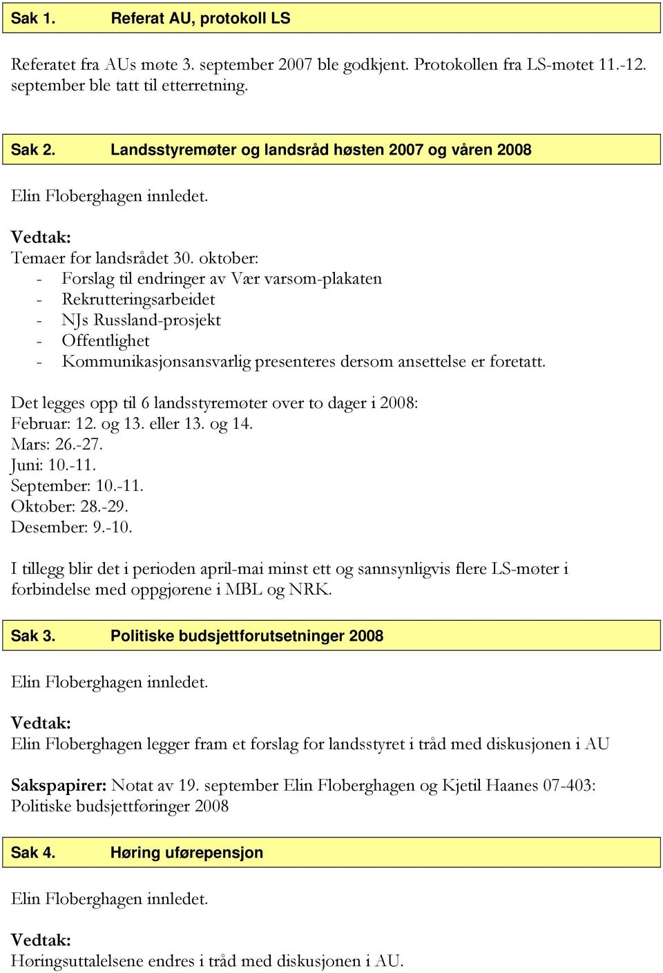 oktober: - Forslag til endringer av Vær varsom-plakaten - Rekrutteringsarbeidet - NJs Russland-prosjekt - Offentlighet - Kommunikasjonsansvarlig presenteres dersom ansettelse er foretatt.