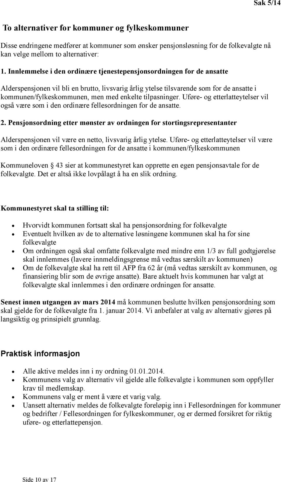 tilpasninger. Uføre- og etterlatteytelser vil også være som i den ordinære fellesordningen for de ansatte. 2.