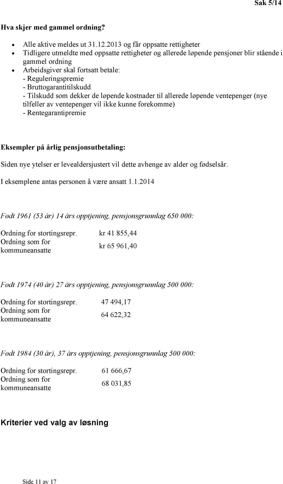 Bruttogarantitilskudd - Tilskudd som dekker de løpende kostnader til allerede løpende ventepenger (nye tilfeller av ventepenger vil ikke kunne forekomme) - Rentegarantipremie Eksempler på årlig