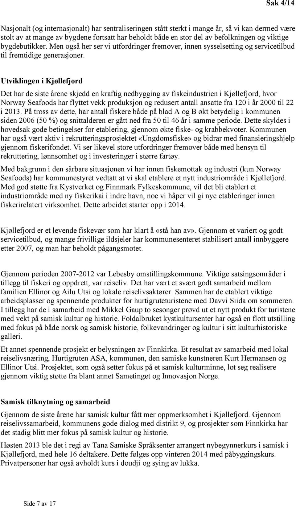 Utviklingen i Kjøllefjord Det har de siste årene skjedd en kraftig nedbygging av fiskeindustrien i Kjøllefjord, hvor Norway Seafoods har flyttet vekk produksjon og redusert antall ansatte fra 120 i