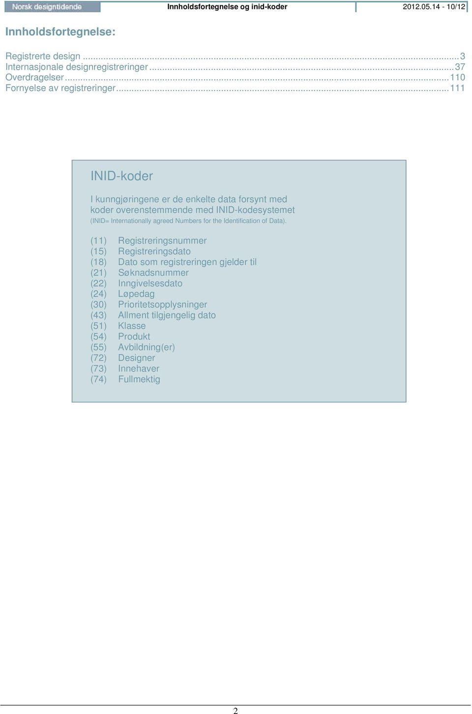 .. 111 INID-koder I kunngjøringene er de enkelte data forsynt med koder overenstemmende med INID-kodesystemet (INID= Internationally agreed Numbers for the