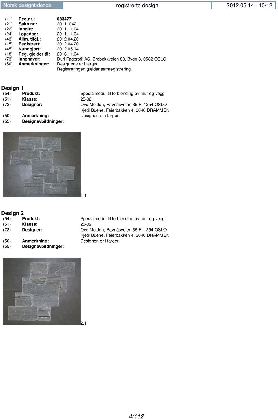 Design 1 (54) Produkt: Spesialmodul til forblending av mur og vegg (51) Klasse: 25-02 (72) Designer: Ove Molden, Ravnåsveien 35 F, 1254 OSLO Kjetil Buene, Feierbakken 4, 3040 DRAMMEN (50) Anmerkning: