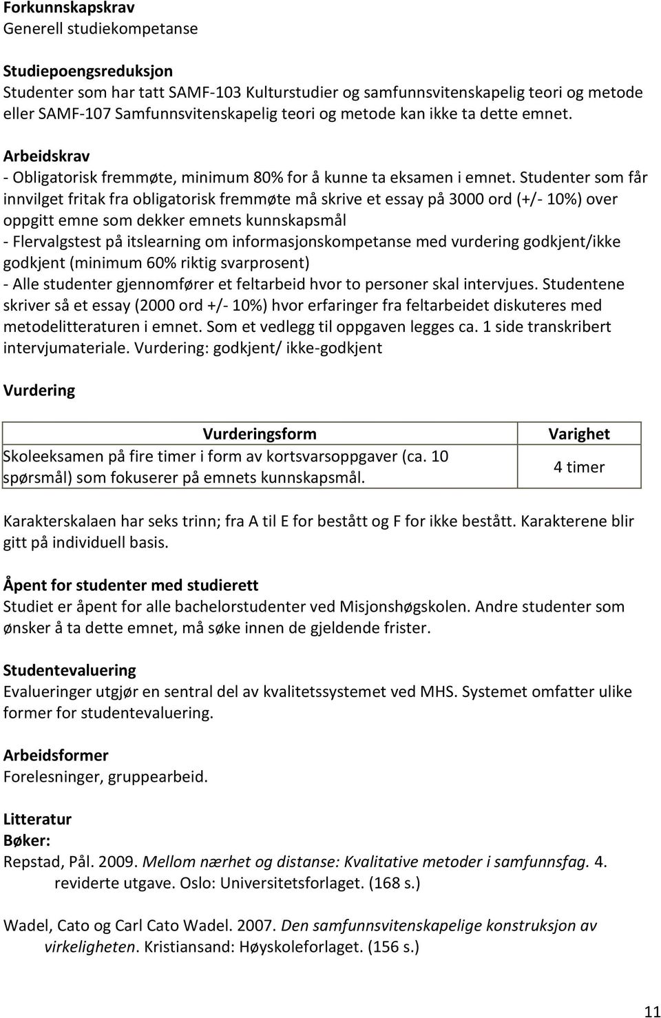 Studenter som får innvilget fritak fra obligatorisk fremmøte må skrive et essay på 3000 ord (+/- 10%) over oppgitt emne som dekker emnets kunnskapsmål - Flervalgstest på itslearning om