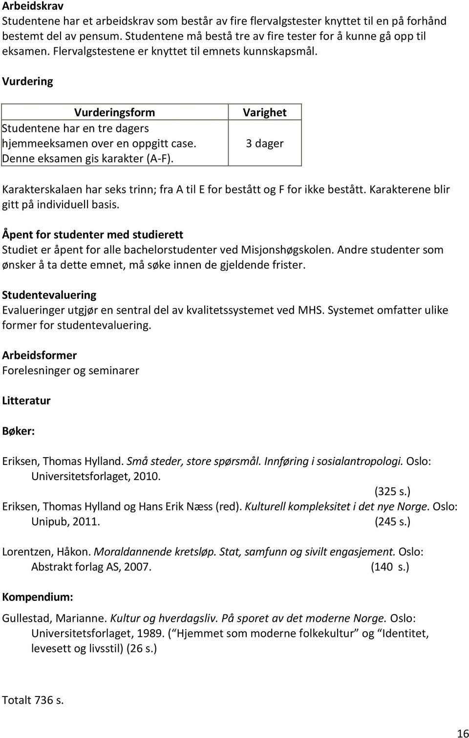 Varighet 3 dager Karakterskalaen har seks trinn; fra A til E for bestått og F for ikke bestått. Karakterene blir gitt på individuell basis.