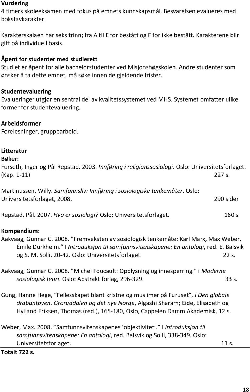 Andre studenter som ønsker å ta dette emnet, må søke innen de gjeldende frister. Studentevaluering Evalueringer utgjør en sentral del av kvalitetssystemet ved MHS.