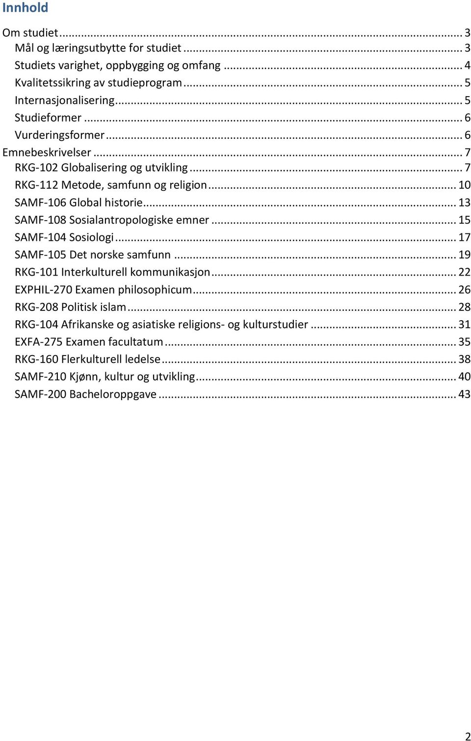 .. 13 SAMF-108 Sosialantropologiske emner... 15 SAMF-104 Sosiologi... 17 SAMF-105 Det norske samfunn... 19 RKG-101 Interkulturell kommunikasjon... 22 EXPHIL-270 Examen philosophicum.