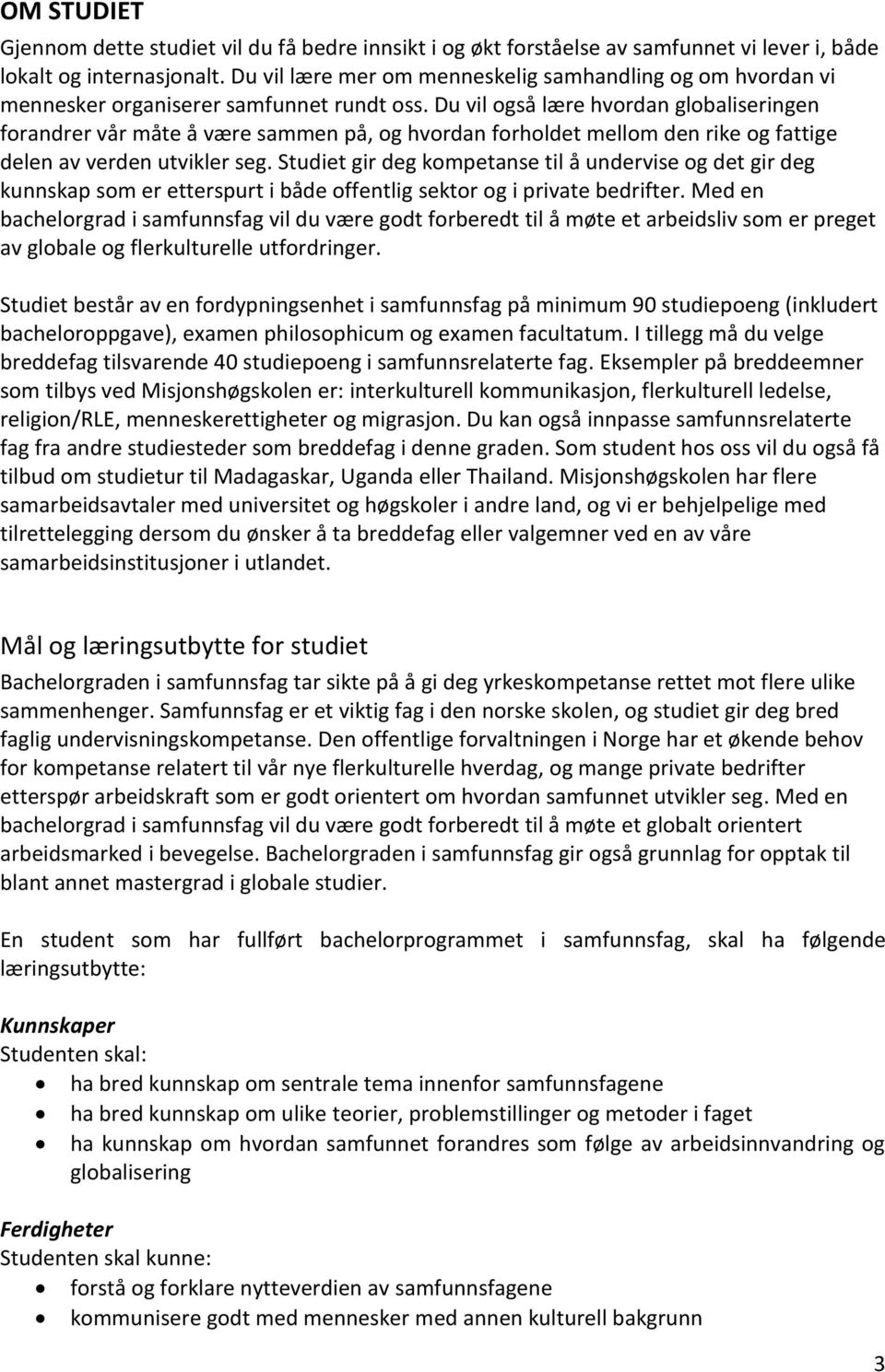 Du vil også lære hvordan globaliseringen forandrer vår måte å være sammen på, og hvordan forholdet mellom den rike og fattige delen av verden utvikler seg.