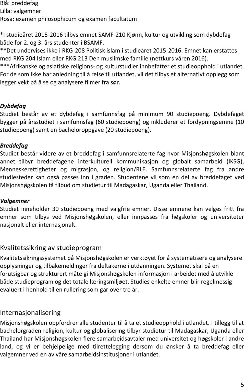 ***Afrikanske og asiatiske religions- og kulturstudier innbefatter et studieopphold i utlandet.