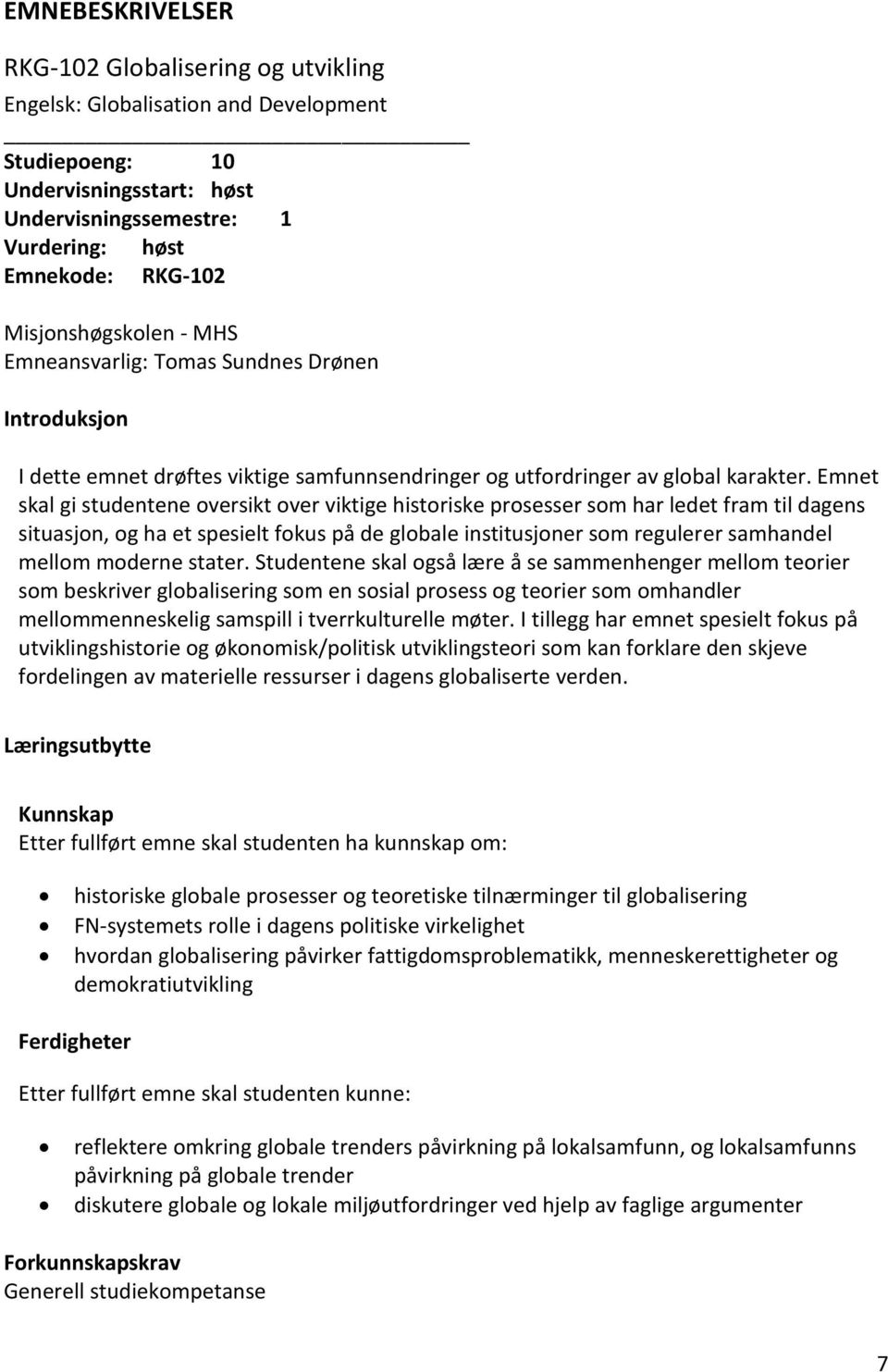 Emnet skal gi studentene oversikt over viktige historiske prosesser som har ledet fram til dagens situasjon, og ha et spesielt fokus på de globale institusjoner som regulerer samhandel mellom moderne