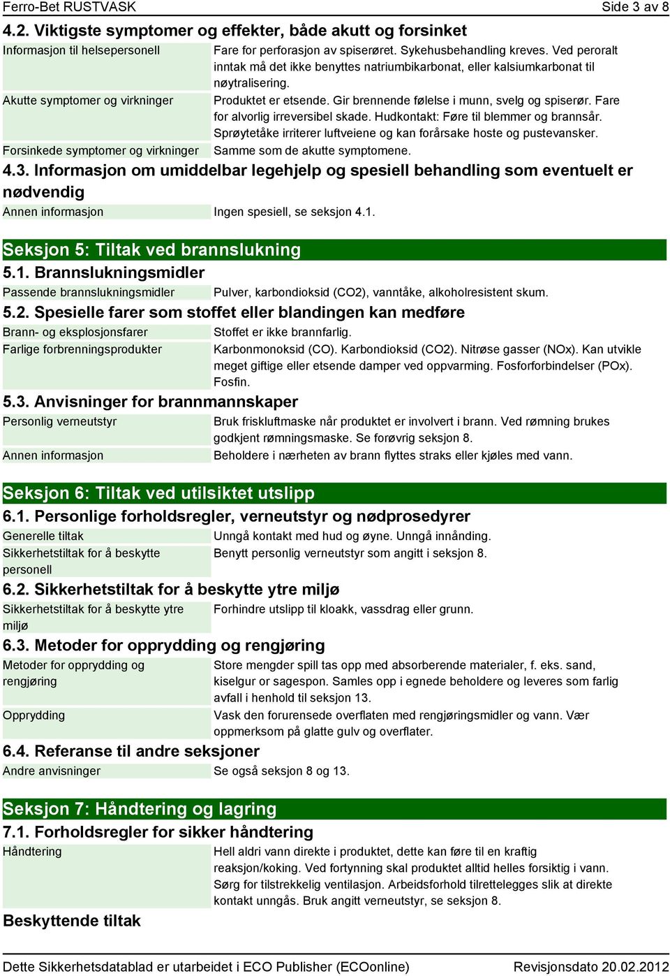 Sykehusbehandling kreves. Ved peroralt inntak må det ikke benyttes natriumbikarbonat, eller kalsiumkarbonat til nøytralisering. Produktet er etsende. Gir brennende følelse i munn, svelg og spiserør.