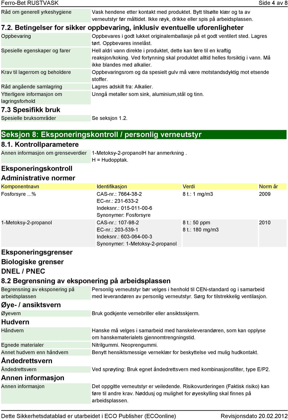 Betingelser for sikker oppbevaring, inklusiv eventuelle uforenligheter Oppbevaring Spesielle egenskaper og farer Krav til lagerrom og beholdere Råd angående samlagring Ytterligere informasjon om