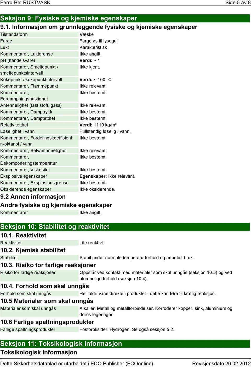 ph (handelsvare) Verdi: ~ 1 Kommentarer, Smeltepunkt / Ikke kjent. smeltepunktsintervall Kokepunkt / kokepunktintervall Verdi: ~ 100 C Kommentarer, Flammepunkt Ikke relevant.