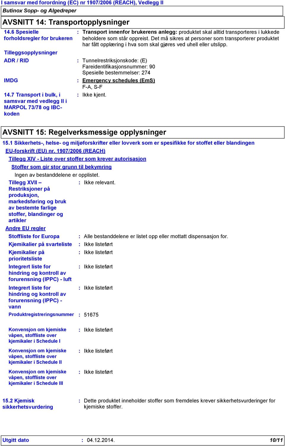 Det må sikres at personer som transporterer produktet har fått opplæring i hva som skal gjøres ved uhell eller utslipp.