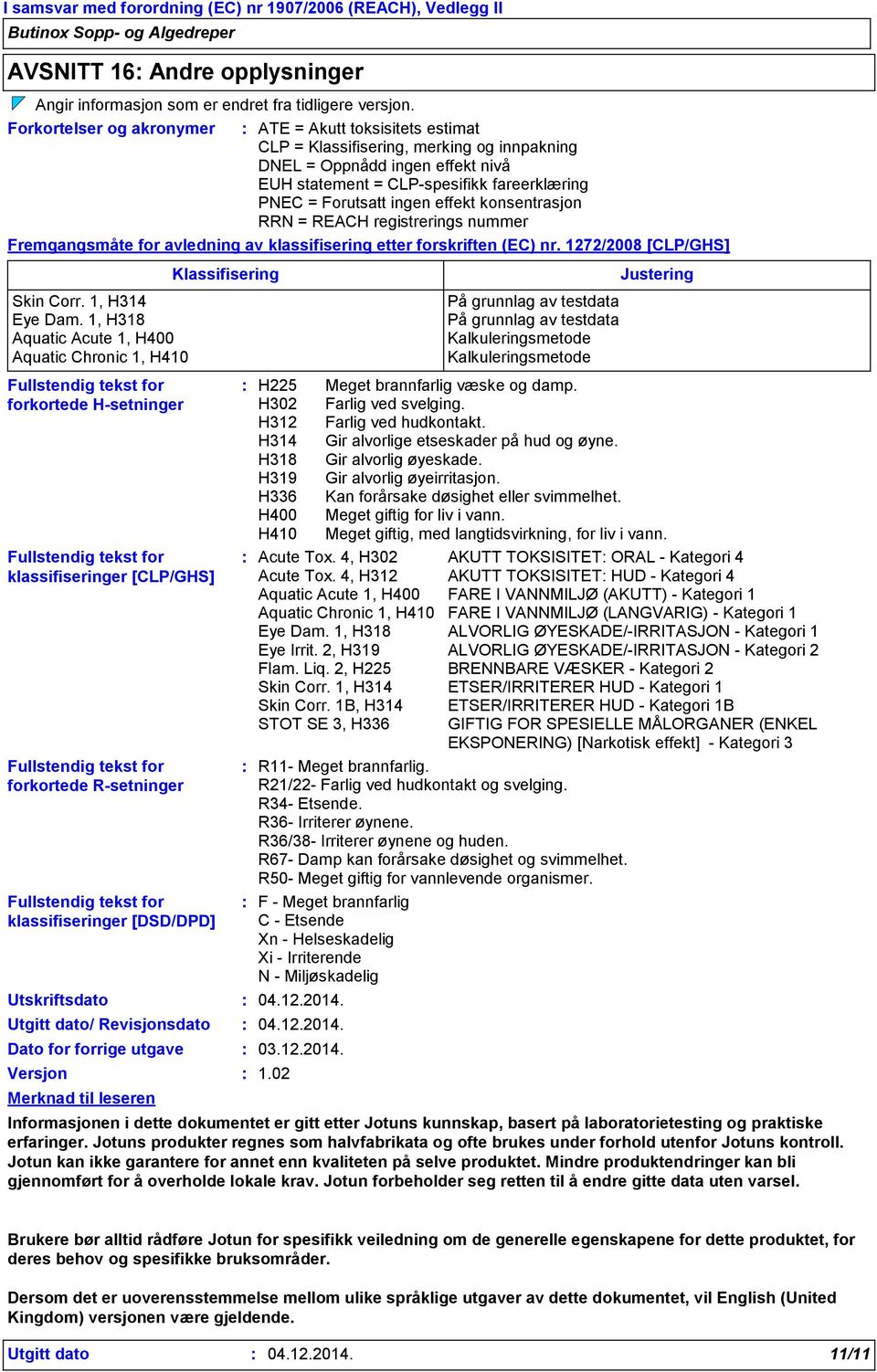 ingen effekt konsentrasjon RRN = REACH registrerings nummer Fremgangsmåte for avledning av klassifisering etter forskriften (EC) nr. 1272/2008 [CLP/GHS] Skin Corr. 1, H314 Eye Dam.