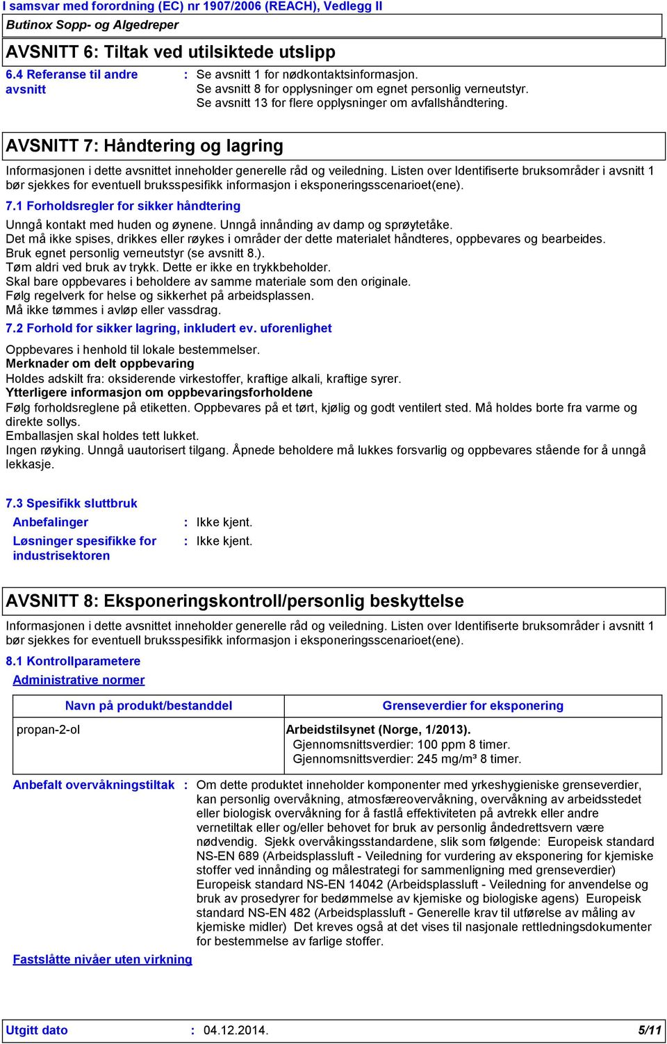 Listen over Identifiserte bruksområder i avsnitt 1 bør sjekkes for eventuell bruksspesifikk informasjon i eksponeringsscenarioet(ene). 7.