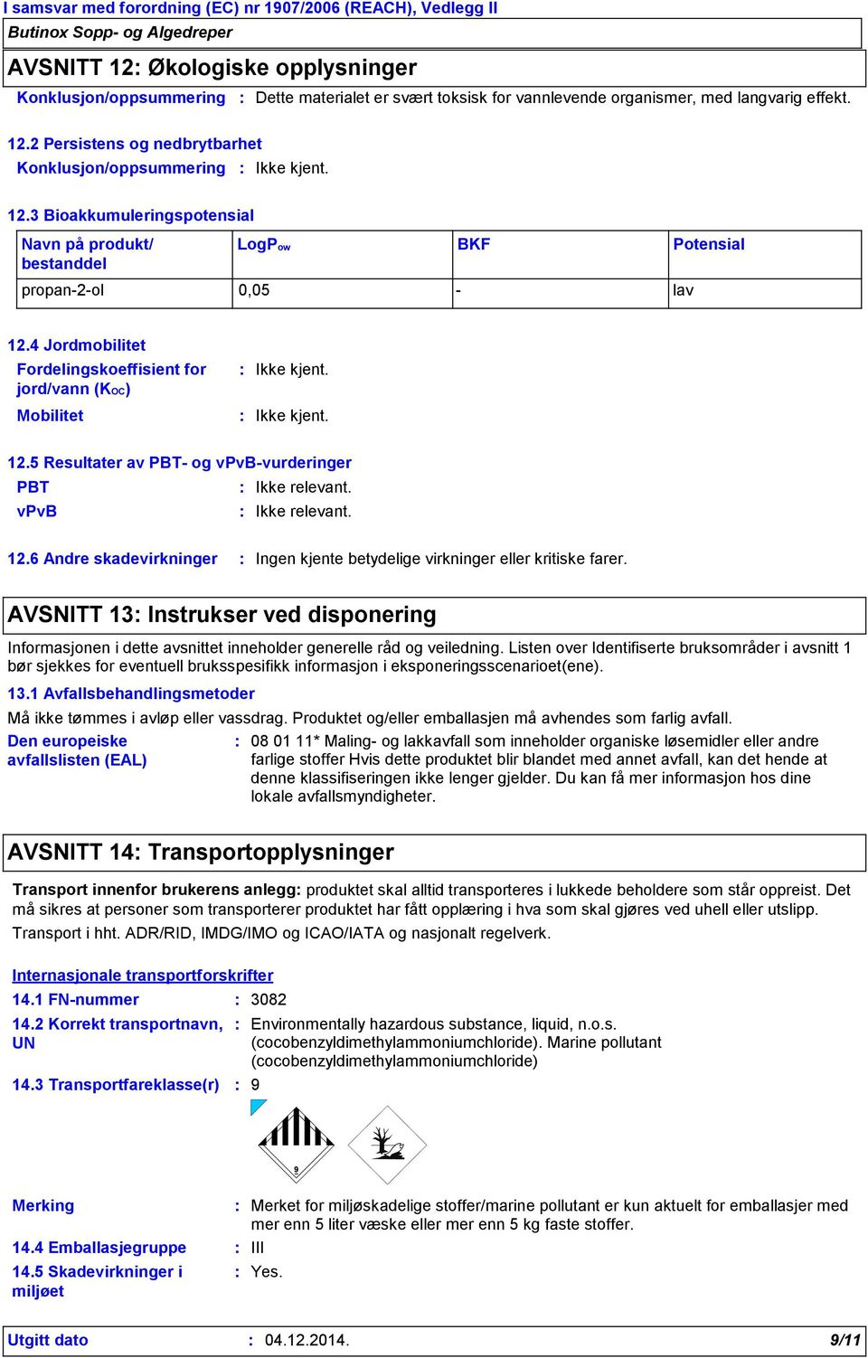 5 Resultater av PBT- og vpvb-vurderinger PBT Ikke relevant. vpvb Ikke relevant. 12.6 Andre skadevirkninger Ingen kjente betydelige virkninger eller kritiske farer.