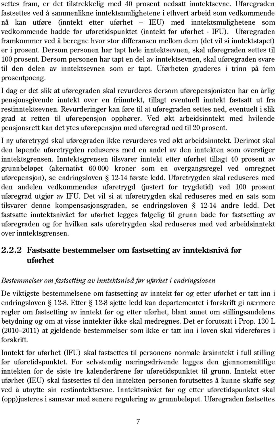 uføretidspunktet (inntekt før uførhet - IFU). Uføregraden framkommer ved å beregne hvor stor differansen mellom dem (det vil si inntektstapet) er i prosent.