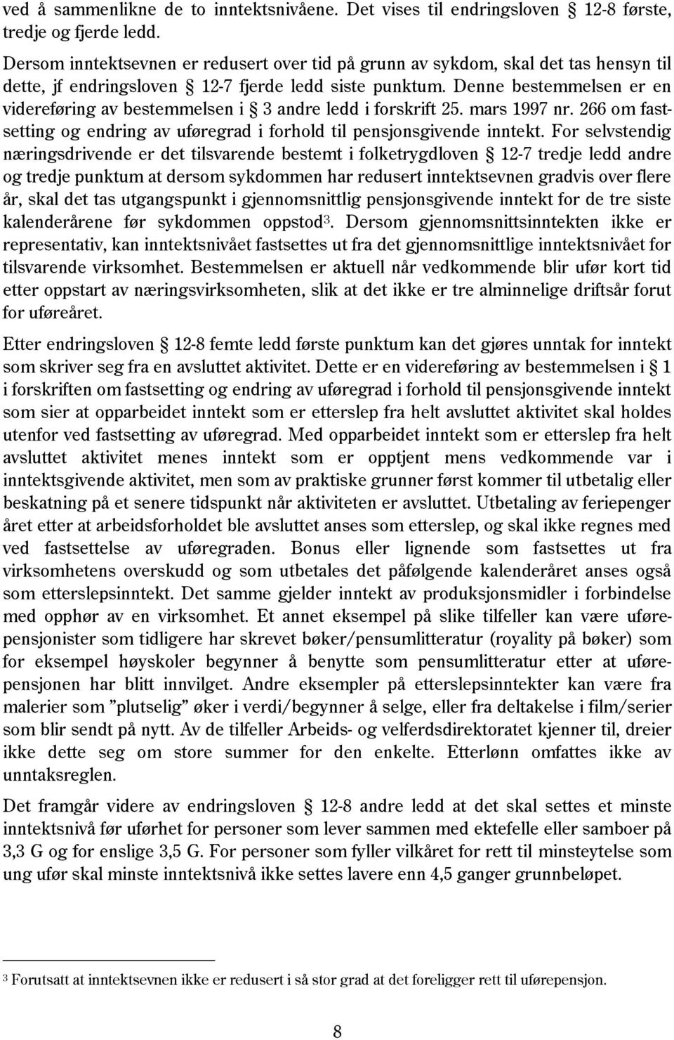 Denne bestemmelsen er en videreføring av bestemmelsen i 3 andre ledd i forskrift 25. mars 1997 nr. 266 om fastsetting og endring av uføregrad i forhold til pensjonsgivende inntekt.