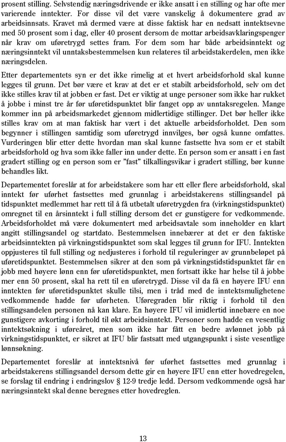 For dem som har både arbeidsinntekt og næringsinntekt vil unntaksbestemmelsen kun relateres til arbeidstakerdelen, men ikke næringsdelen.