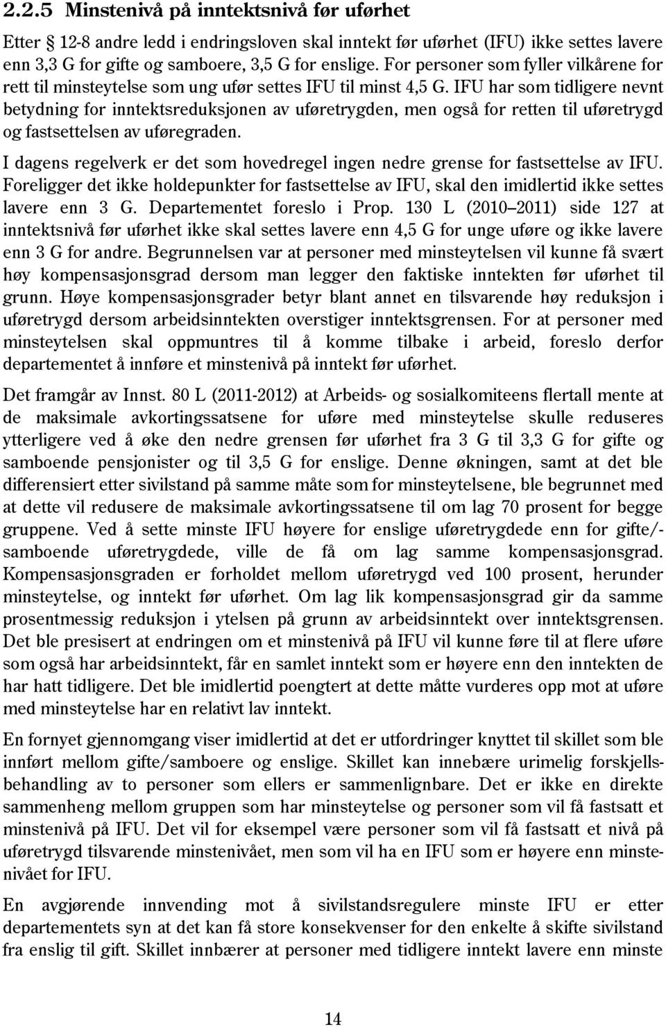 IFU har som tidligere nevnt betydning for inntektsreduksjonen av uføretrygden, men også for retten til uføretrygd og fastsettelsen av uføregraden.