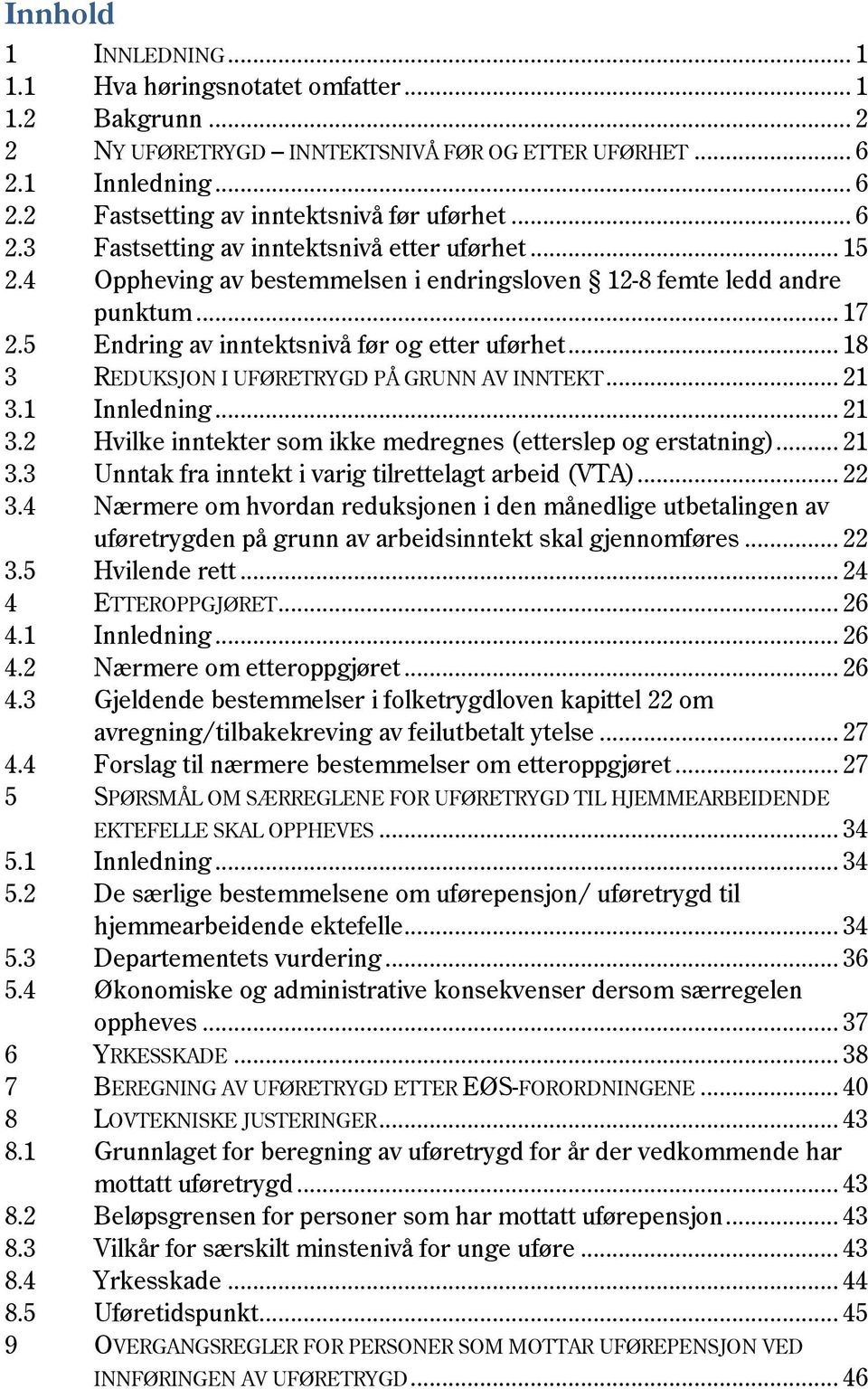 .. 18 3 REDUKSJON I UFØRETRYGD PÅ GRUNN AV INNTEKT... 21 3.1 Innledning... 21 3.2 Hvilke inntekter som ikke medregnes (etterslep og erstatning)... 21 3.3 Unntak fra inntekt i varig tilrettelagt arbeid (VTA).