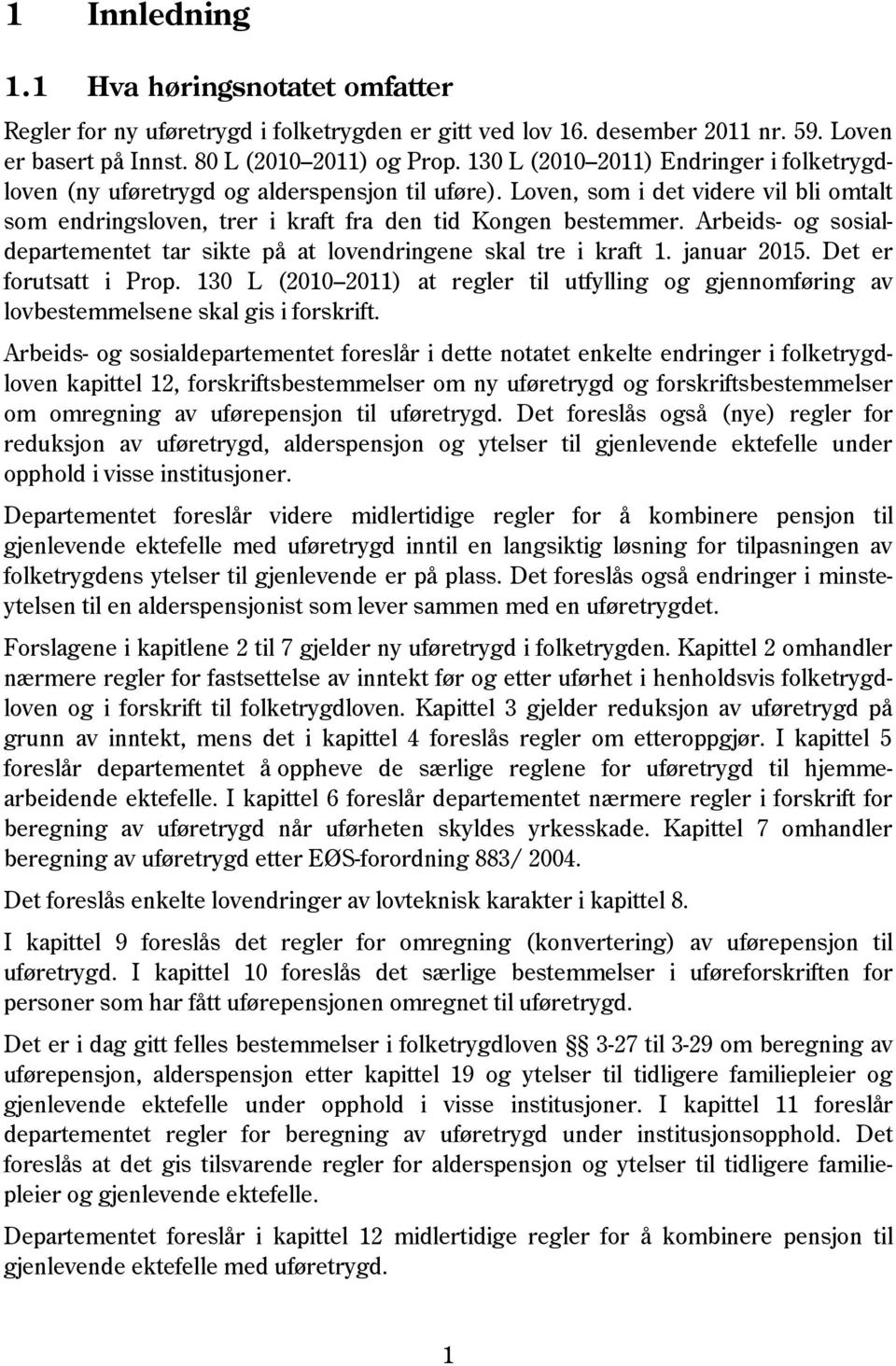 Arbeids- og sosialdepartementet tar sikte på at lovendringene skal tre i kraft 1. januar 2015. Det er forutsatt i Prop.