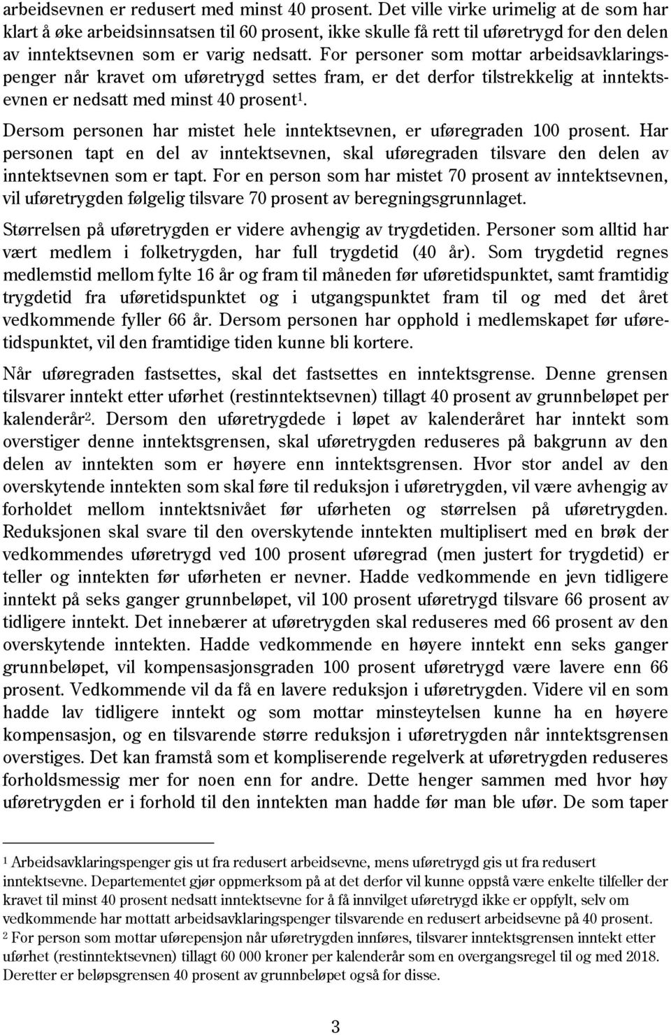 For personer som mottar arbeidsavklaringspenger når kravet om uføretrygd settes fram, er det derfor tilstrekkelig at inntektsevnen er nedsatt med minst 40 prosent 1.