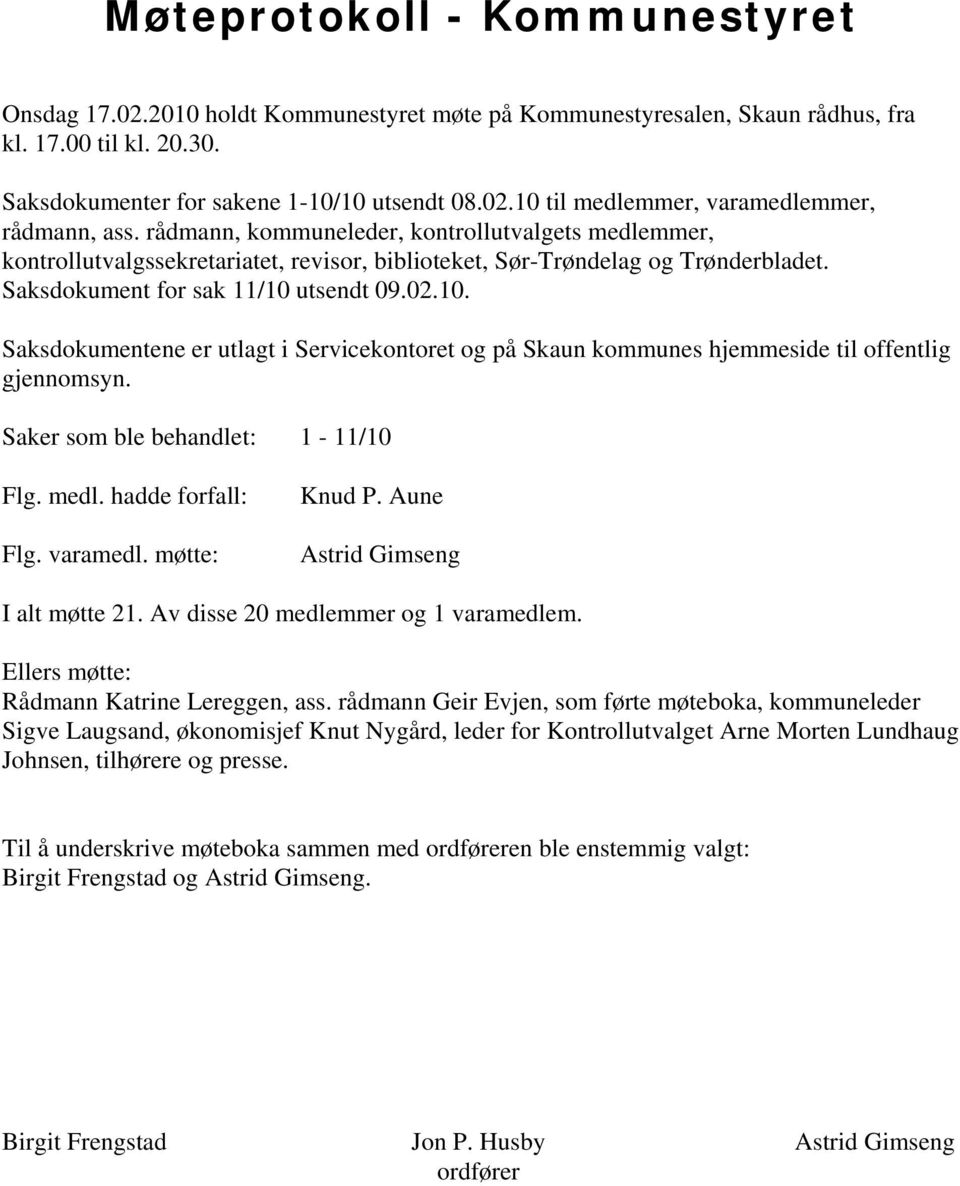 utsendt 09.02.10. Saksdokumentene er utlagt i Servicekontoret og på Skaun kommunes hjemmeside til offentlig gjennomsyn. Saker som ble behandlet: 1-11/10 Flg. medl. hadde forfall: Flg. varamedl.