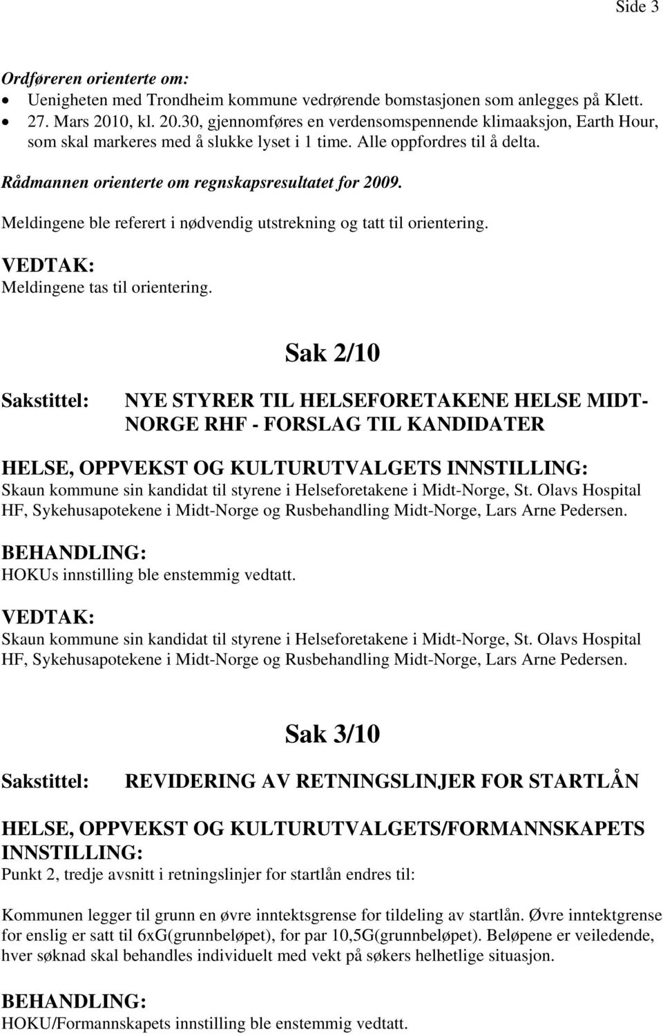 Rådmannen orienterte om regnskapsresultatet for 2009. Meldingene ble referert i nødvendig utstrekning og tatt til orientering. Meldingene tas til orientering.