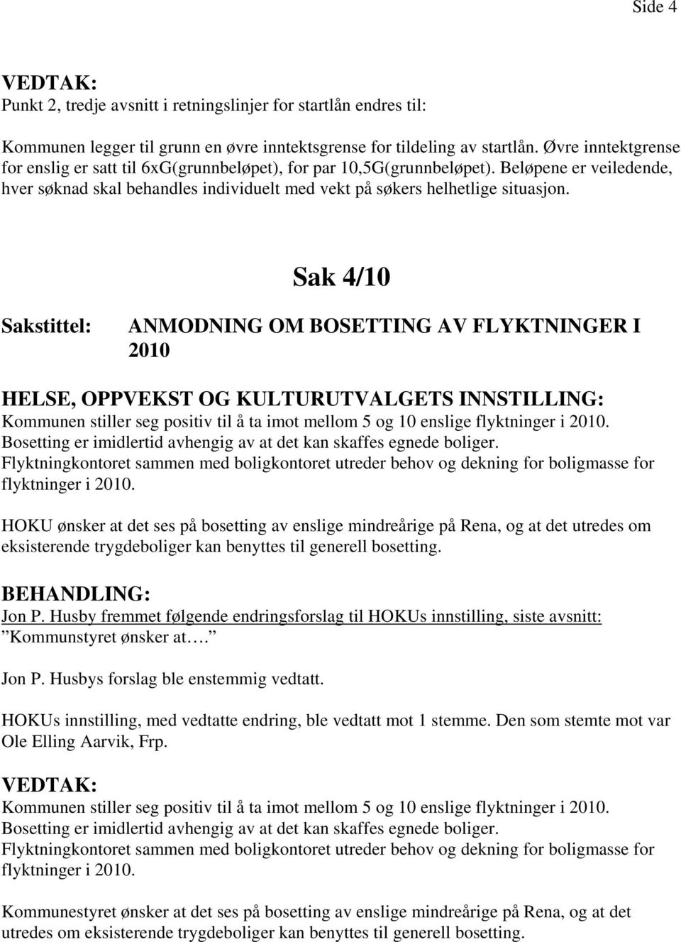 Sak 4/10 ANMODNING OM BOSETTING AV FLYKTNINGER I 2010 HELSE, OPPVEKST OG KULTURUTVALGETS INNSTILLING: Kommunen stiller seg positiv til å ta imot mellom 5 og 10 enslige flyktninger i 2010.