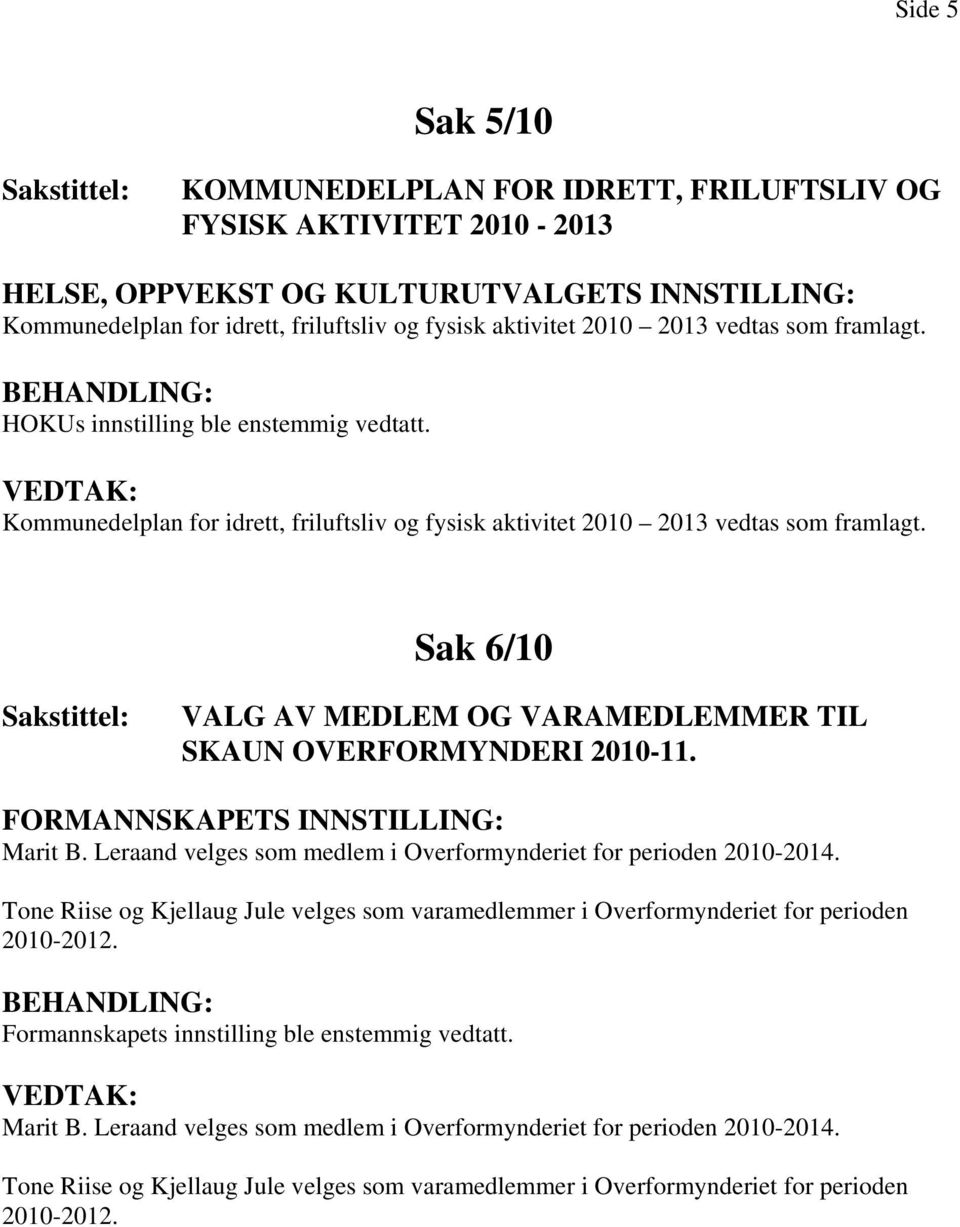 Sak 6/10 VALG AV MEDLEM OG VARAMEDLEMMER TIL SKAUN OVERFORMYNDERI 2010-11. FORMANNSKAPETS INNSTILLING: Marit B. Leraand velges som medlem i Overformynderiet for perioden 2010-2014.