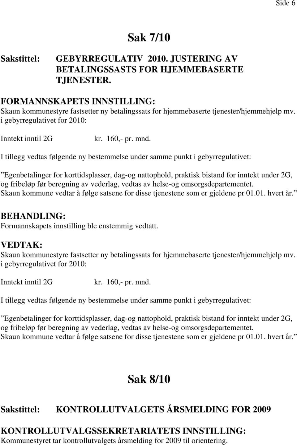 I tillegg vedtas følgende ny bestemmelse under samme punkt i gebyrregulativet: Egenbetalinger for korttidsplasser, dag-og nattophold, praktisk bistand for inntekt under 2G, og fribeløp før beregning