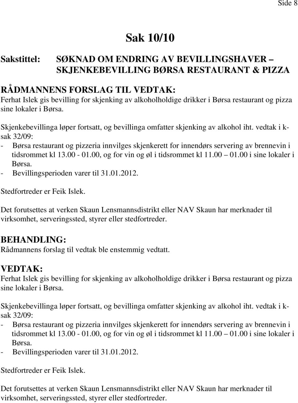 vedtak i k- sak 32/09: - Børsa restaurant og pizzeria innvilges skjenkerett for innendørs servering av brennevin i tidsrommet kl 13.00-01.00, og for vin og øl i tidsrommet kl 11.00 01.