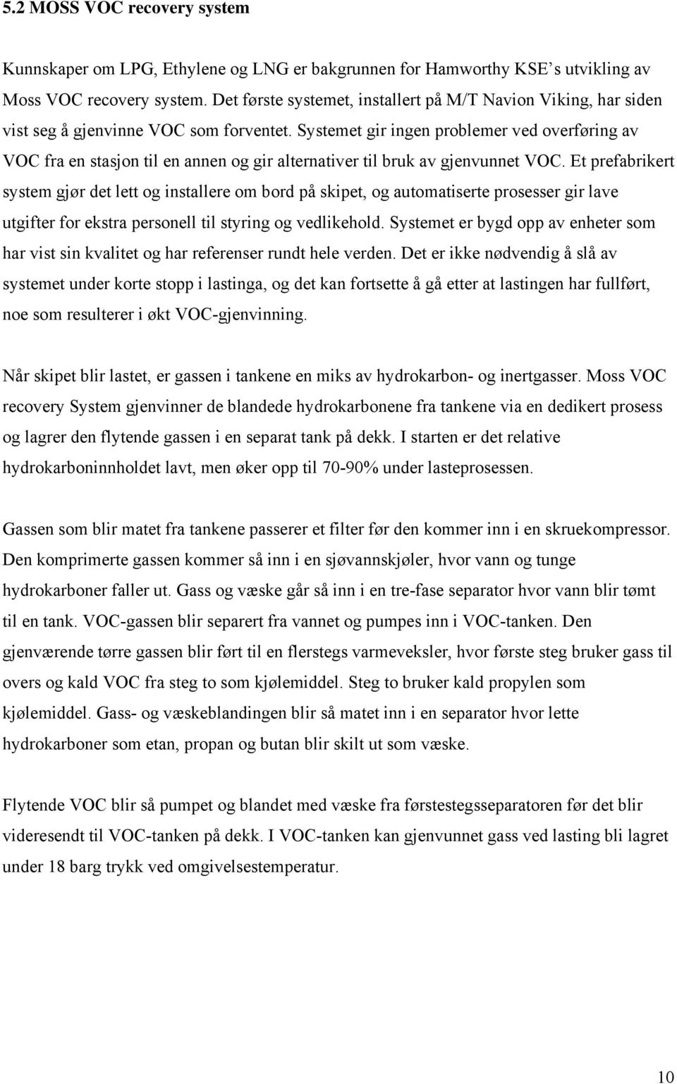 Systemet gir ingen problemer ved overføring av VOC fra en stasjon til en annen og gir alternativer til bruk av gjenvunnet VOC.