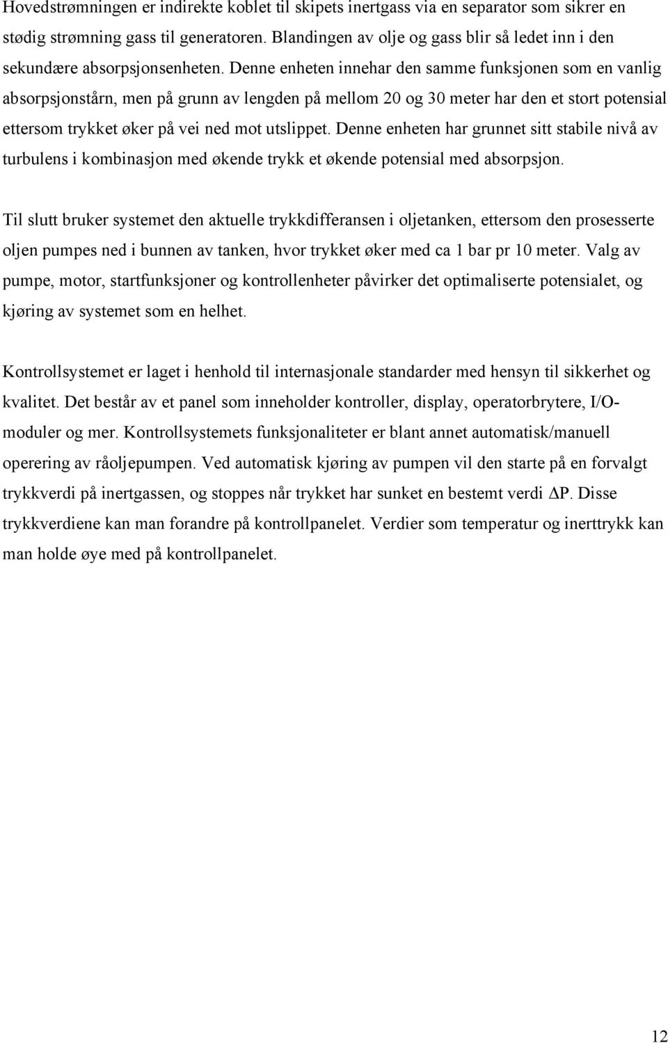 Denne enheten innehar den samme funksjonen som en vanlig absorpsjonstårn, men på grunn av lengden på mellom 20 og 30 meter har den et stort potensial ettersom trykket øker på vei ned mot utslippet.