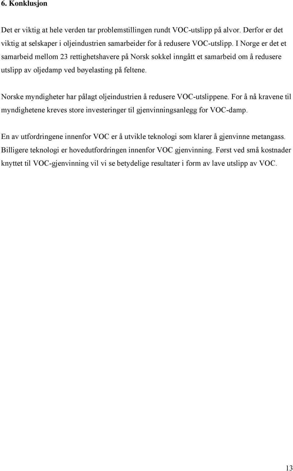 Norske myndigheter har pålagt oljeindustrien å redusere VOC-utslippene. For å nå kravene til myndighetene kreves store investeringer til gjenvinningsanlegg for VOC-damp.