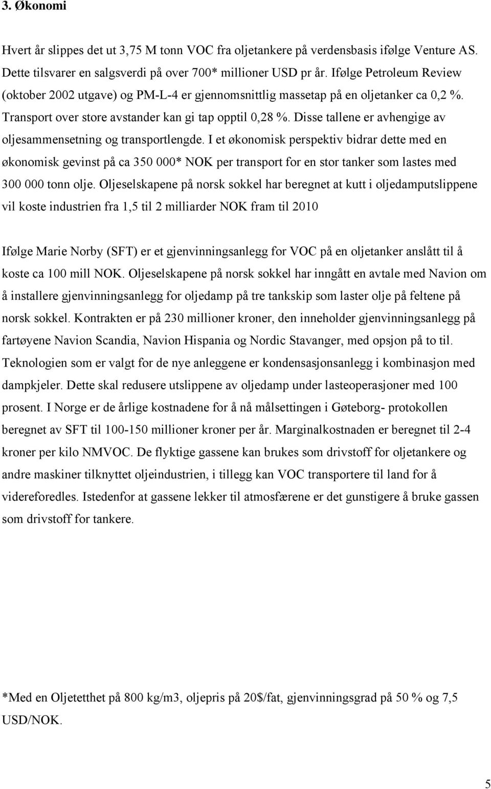 Disse tallene er avhengige av oljesammensetning og transportlengde.