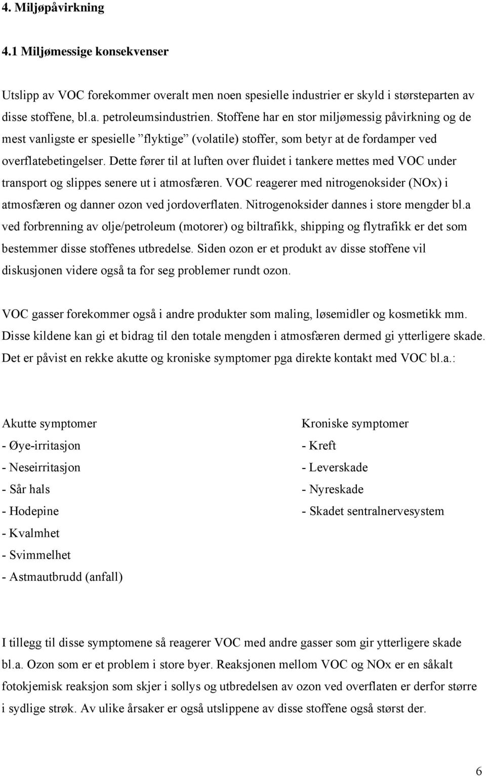 Dette fører til at luften over fluidet i tankere mettes med VOC under transport og slippes senere ut i atmosfæren.