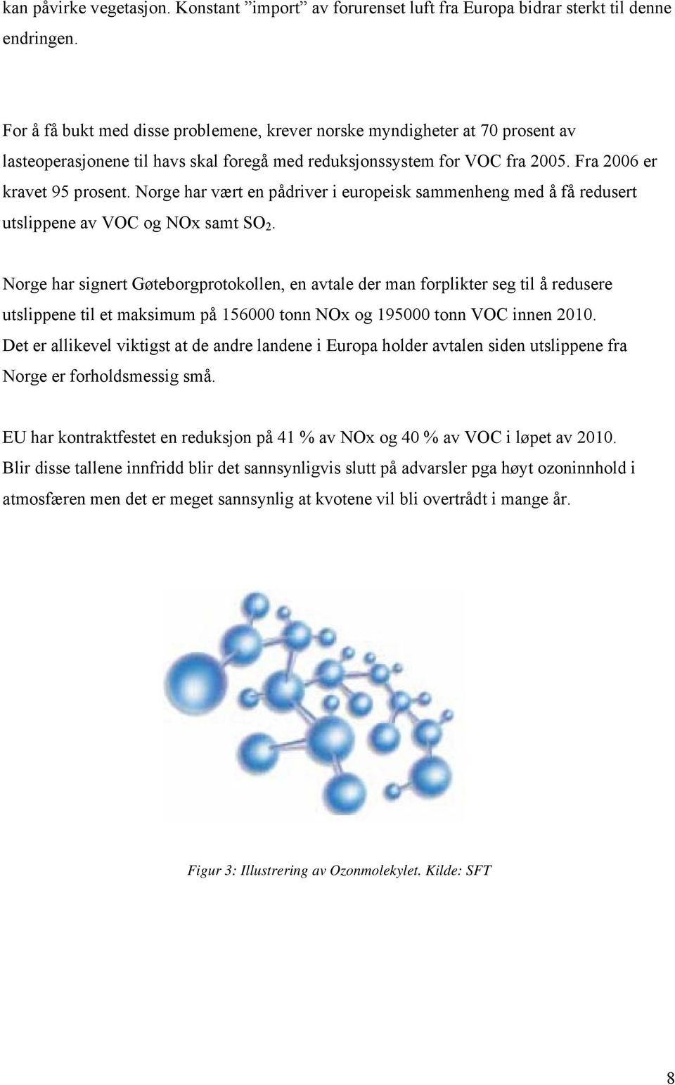 Norge har vært en pådriver i europeisk sammenheng med å få redusert utslippene av VOC og NOx samt SO 2.