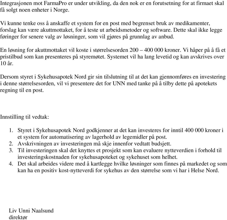 Dette skal ikke legge føringer for senere valg av løsninger, som vil gjøres på grunnlag av anbud. En løsning for akuttmottaket vil koste i størrelsesorden 200 400 000 kroner.