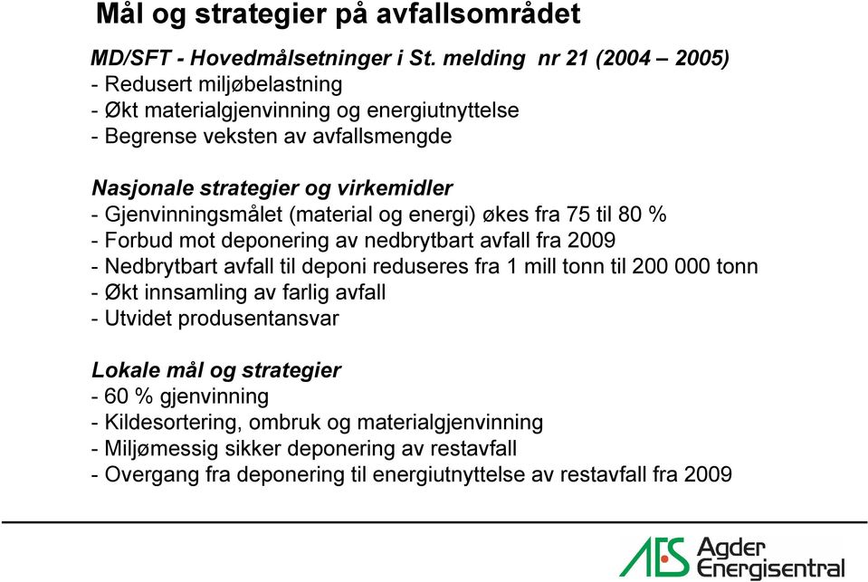 Gjenvinningsmålet (material og energi) økes fra 75 til 80 % - Forbud mot deponering av nedbrytbart avfall fra 2009 - Nedbrytbart avfall til deponi reduseres fra 1 mill tonn