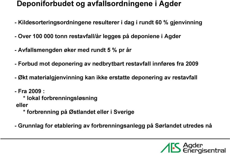 øker med Materialgjenvinning rundt 5 % pr år fortsetter Arendal/Kristiansand - Forbud mot deponering av nedbrytbart restavfall innføres fra 2009 Over 100 000 tonn restavfall/år til deponi - Økt