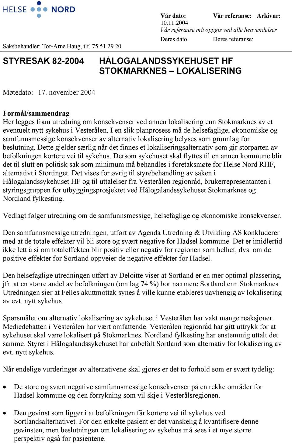november 2004 Formål/sammendrag Her legges fram utredning om konsekvenser ved annen lokalisering enn Stokmarknes av et eventuelt nytt sykehus i Vesterålen.