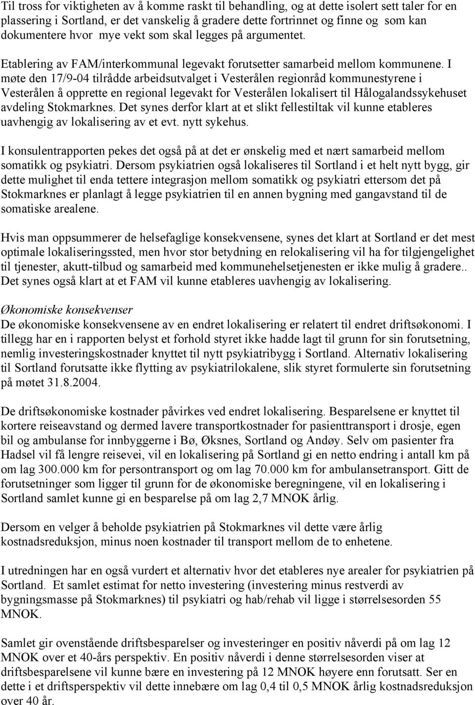 I møte den 17/9-04 tilrådde arbeidsutvalget i Vesterålen regionråd kommunestyrene i Vesterålen å opprette en regional legevakt for Vesterålen lokalisert til Hålogalandssykehuset avdeling Stokmarknes.