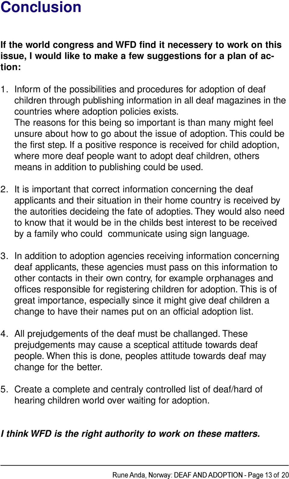 The reasons for this being so important is than many might feel unsure about how to go about the issue of adoption. This could be the first step.