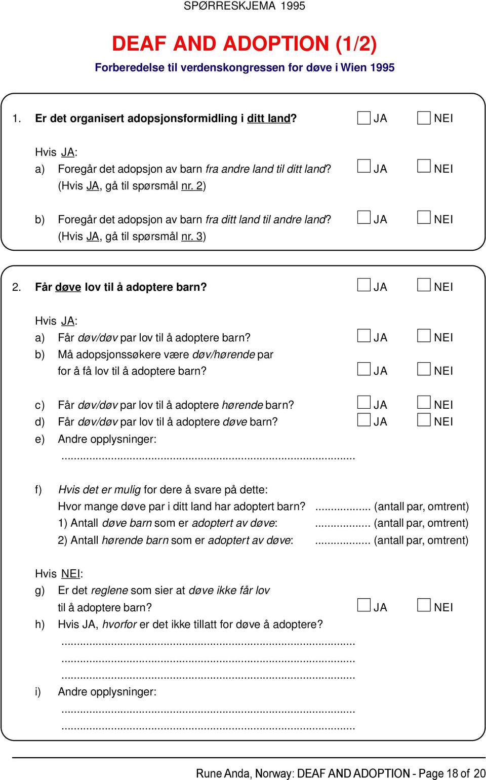 JA NEI (Hvis JA, gå til spørsmål nr. 3) 2. Får døve lov til å adoptere barn? JA NEI Hvis JA: a) Får døv/døv par lov til å adoptere barn?