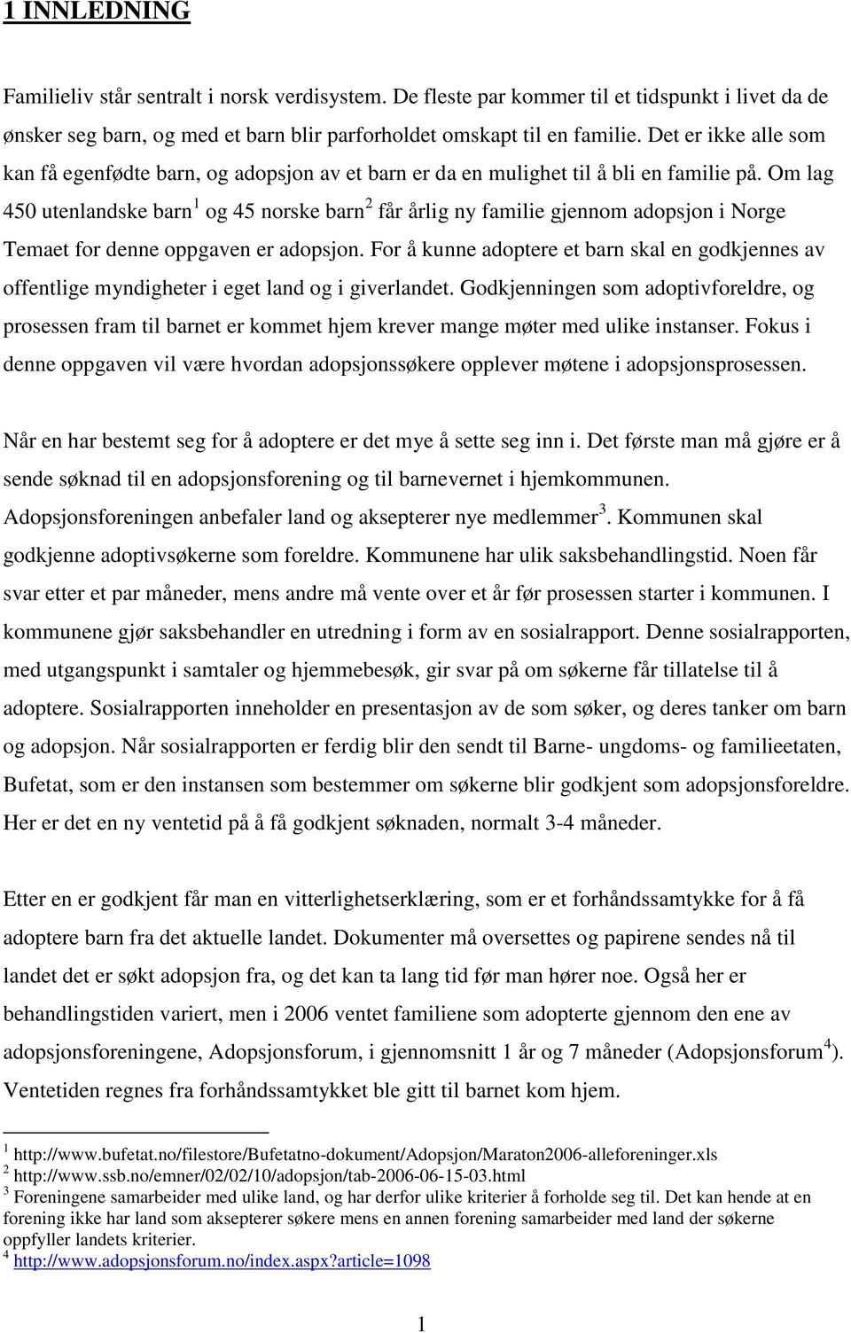 Om lag 450 utenlandske barn 1 og 45 norske barn 2 får årlig ny familie gjennom adopsjon i Norge Temaet for denne oppgaven er adopsjon.