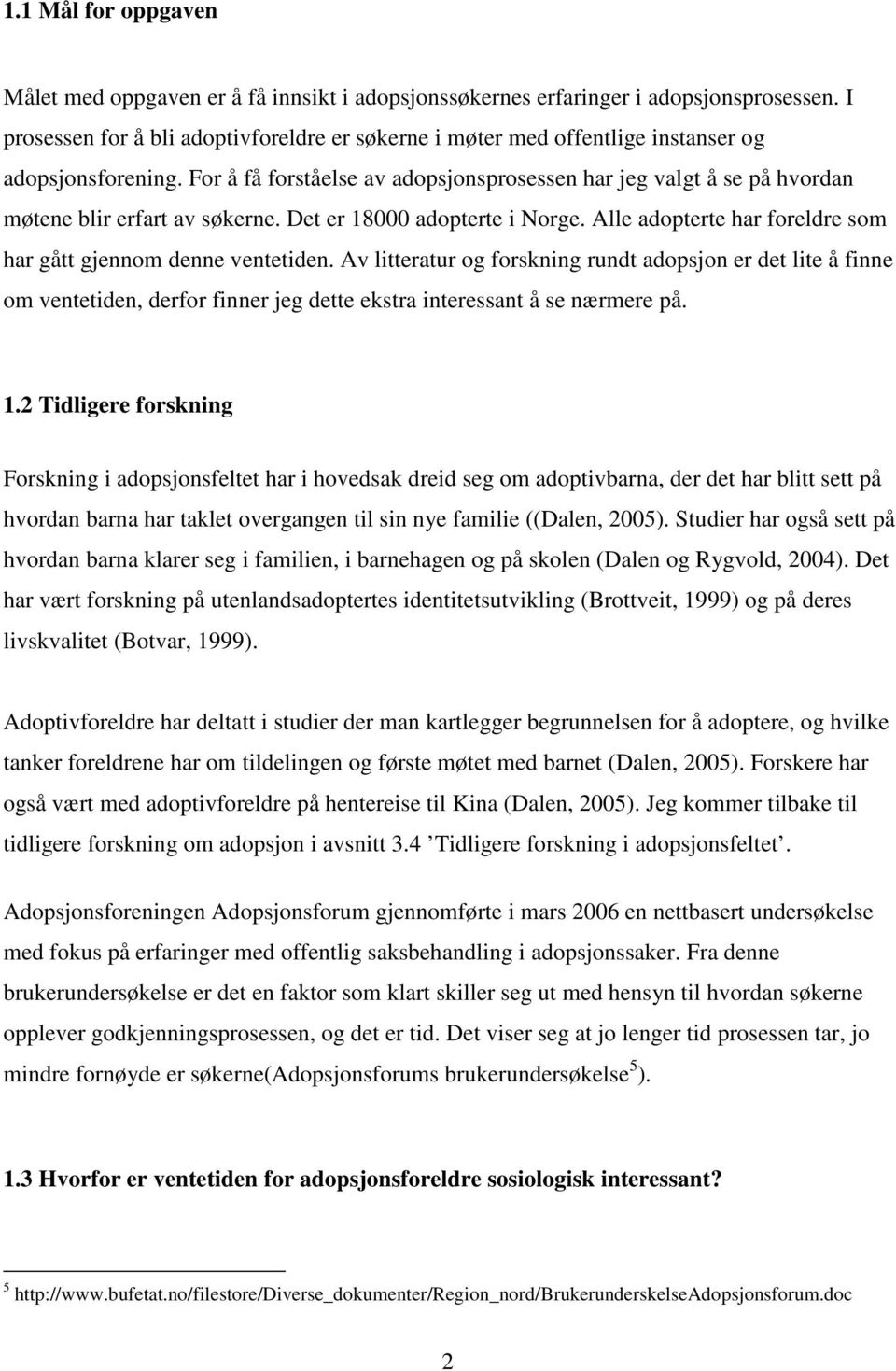 For å få forståelse av adopsjonsprosessen har jeg valgt å se på hvordan møtene blir erfart av søkerne. Det er 18000 adopterte i Norge.